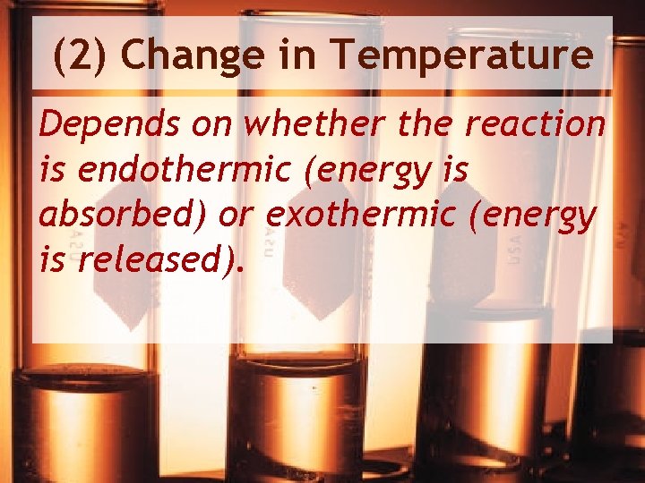 (2) Change in Temperature Depends on whether the reaction is endothermic (energy is absorbed)