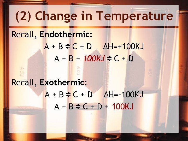 (2) Change in Temperature Recall, Endothermic: A + B ⇌ C + D ΔH=+100