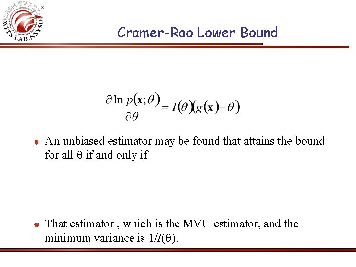 Cramer-Rao Lower Bound An unbiased estimator may be found that attains the bound for