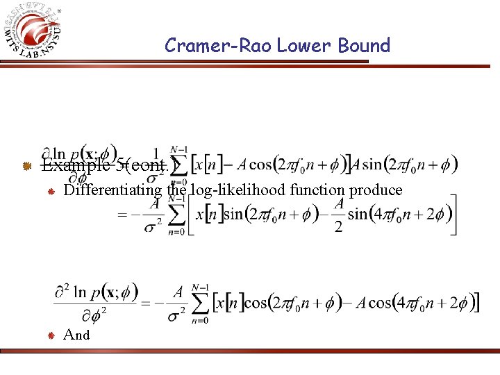 Cramer-Rao Lower Bound Example 5(cont. ) Differentiating the log-likelihood function produce And 
