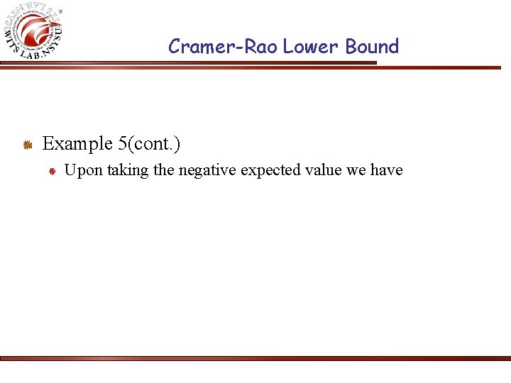 Cramer-Rao Lower Bound Example 5(cont. ) Upon taking the negative expected value we have