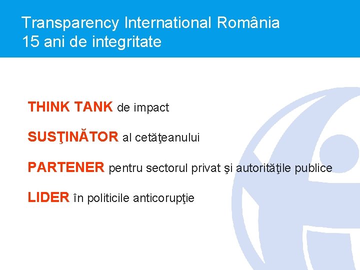 Transparency International România 15 ani de integritate THINK TANK de impact SUSŢINĂTOR al cetăţeanului