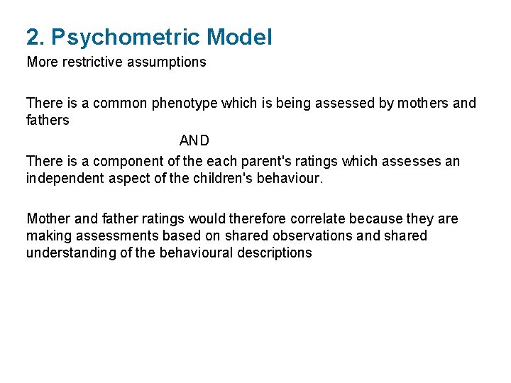 2. Psychometric Model More restrictive assumptions There is a common phenotype which is being