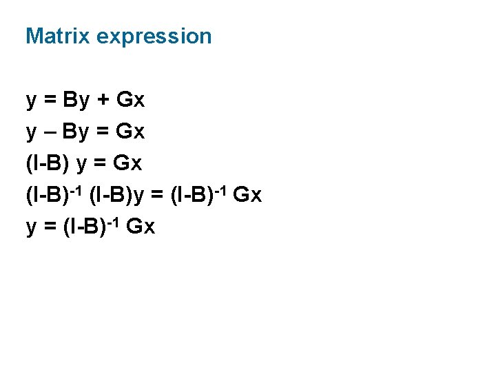 Matrix expression y = By + Gx y – By = Gx (I-B)-1 (I-B)y