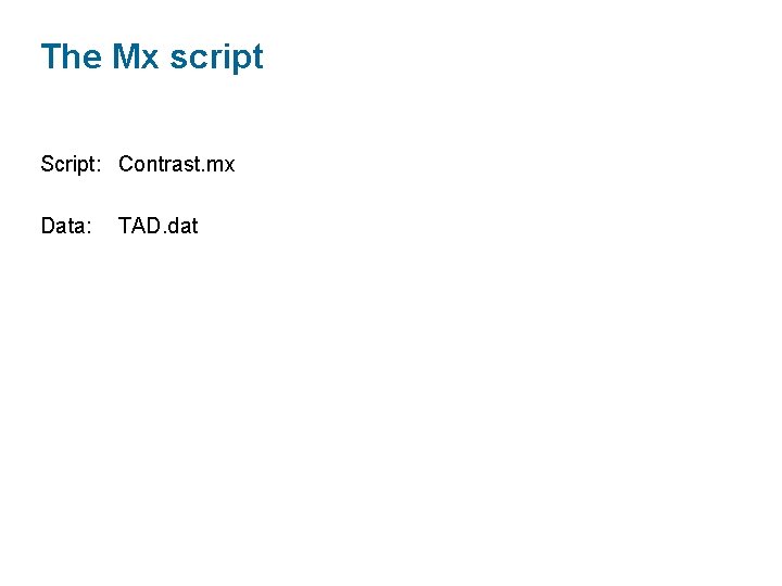 The Mx script Script: Contrast. mx Data: TAD. dat 