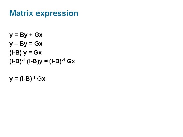 Matrix expression y = By + Gx y – By = Gx (I-B)-1 (I-B)y