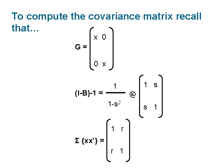 To compute the covariance matrix recall that… x 0 G= 0 x (I-B)-1 =