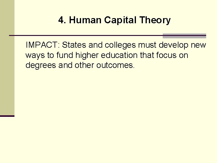 4. Human Capital Theory IMPACT: States and colleges must develop new ways to fund