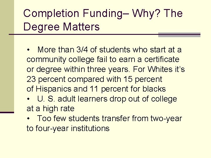 Completion Funding– Why? The Degree Matters • More than 3/4 of students who start