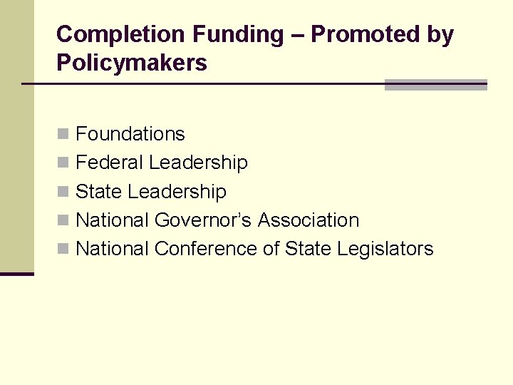 Completion Funding – Promoted by Policymakers n Foundations n Federal Leadership n State Leadership