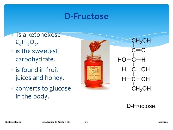 D-Fructose is a ketohexose C 6 H 12 O 6. is the sweetest carbohydrate.