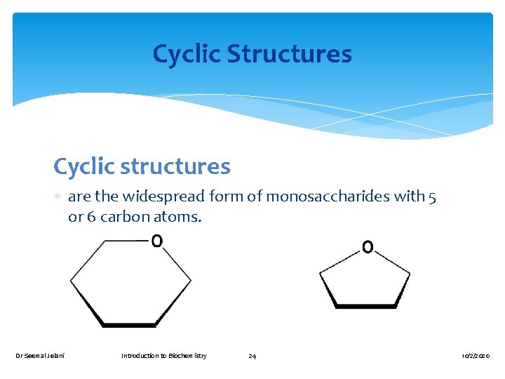 Cyclic Structures Cyclic structures are the widespread form of monosaccharides with 5 or 6