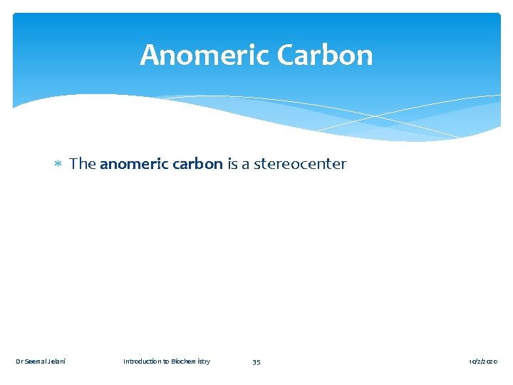 Anomeric Carbon The anomeric carbon is a stereocenter Dr Seemal Jelani Introduction to Biochemistry
