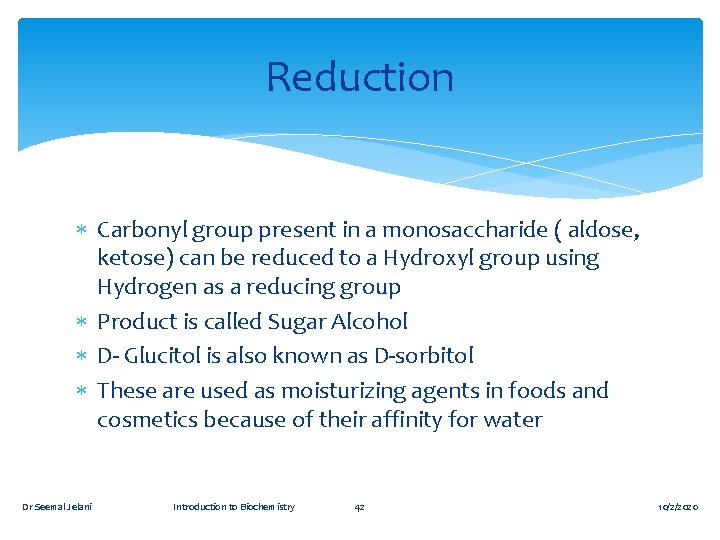 Reduction Carbonyl group present in a monosaccharide ( aldose, ketose) can be reduced to