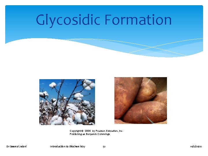 Glycosidic Formation Copyright © 2005 by Pearson Education, Inc. Publishing as Benjamin Cummings Dr