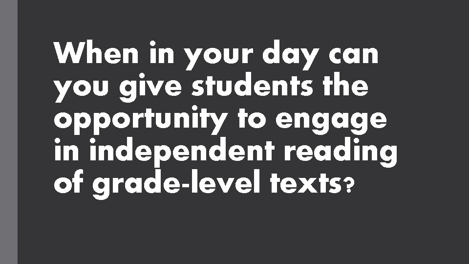 When in your day can you give students the opportunity to engage in independent