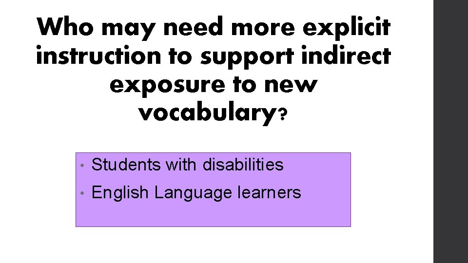 Who may need more explicit instruction to support indirect exposure to new vocabulary? •