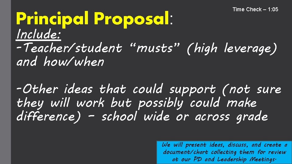 Principal Proposal: Time Check – 1: 05 Include: -Teacher/student “musts” (high leverage) and how/when
