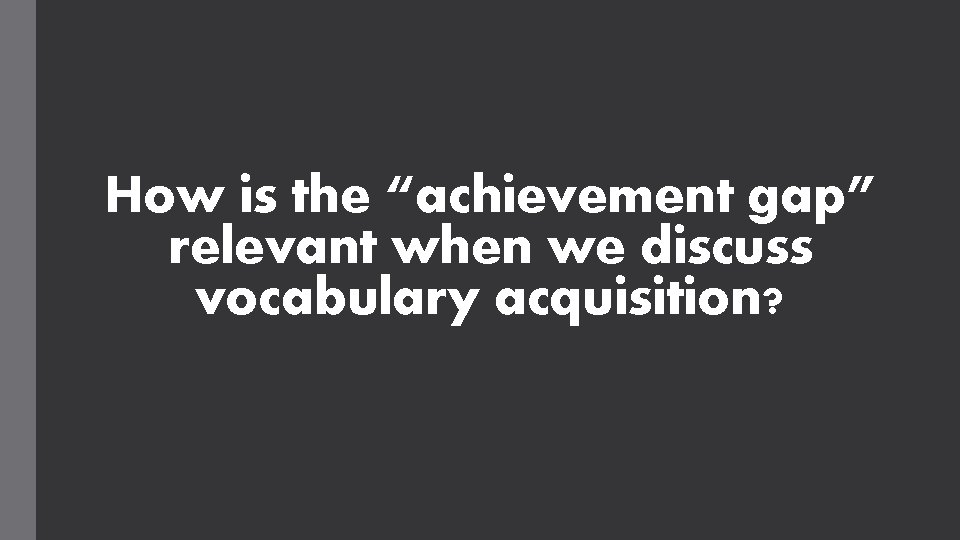 How is the “achievement gap” relevant when we discuss vocabulary acquisition? 