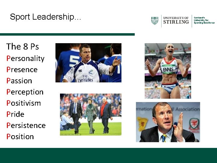 Sport Leadership… The 8 Ps Personality Presence Passion Perception Positivism Pride Persistence Position 