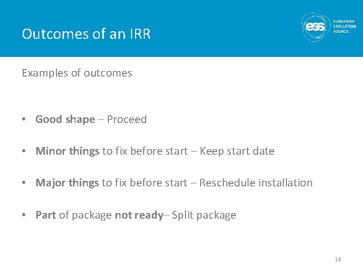 Outcomes of an IRR Examples of outcomes • Good shape – Proceed • Minor