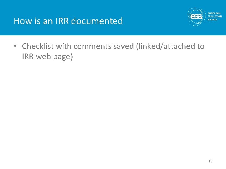 How is an IRR documented • Checklist with comments saved (linked/attached to IRR web