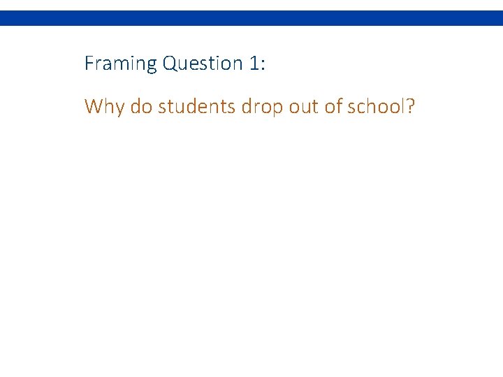 Framing Question 1: Why do students drop out of school? 