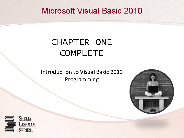 Microsoft Visual Basic 2010 CHAPTER ONE COMPLETE Introduction to Visual Basic 2010 Programming 