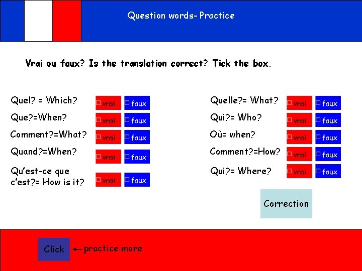 Question words- Practice Vrai ou faux? Is the translation correct? Tick the box. Quel?