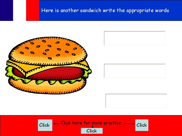 Here is another sandwich write the appropriate words Click here for more practice Click