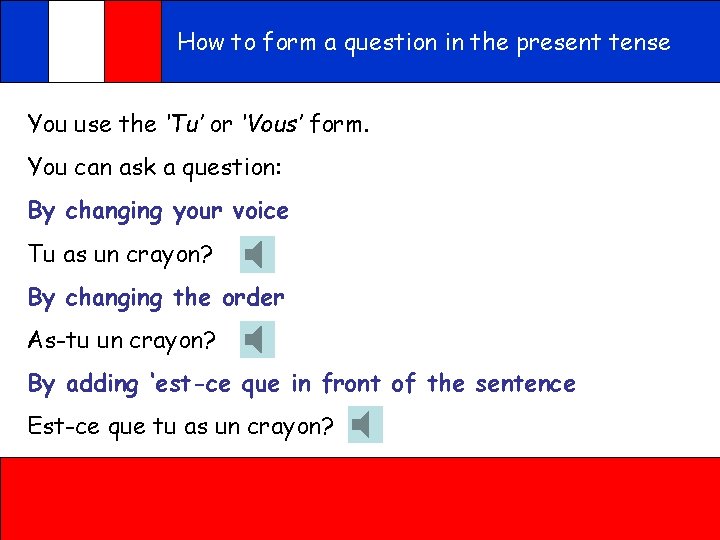 How to form a question in the present tense You use the ‘Tu’ or