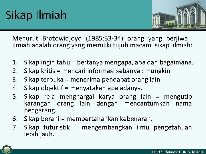 Sikap Ilmiah Menurut Brotowidjoyo (1985: 33 -34) orang yang berjiwa ilmiah adalah orang yang