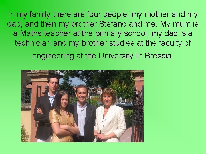 In my family there are four people; my mother and my dad, and then