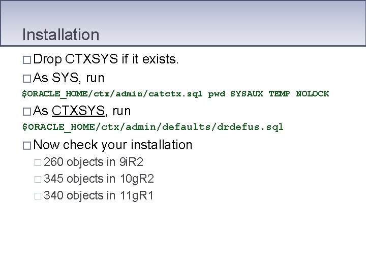 Installation � Drop CTXSYS if it exists. � As SYS, run $ORACLE_HOME/ctx/admin/catctx. sql pwd