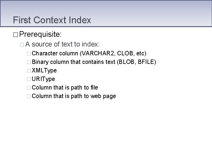 First Context Index � Prerequisite: �A source of text to index: � Character column