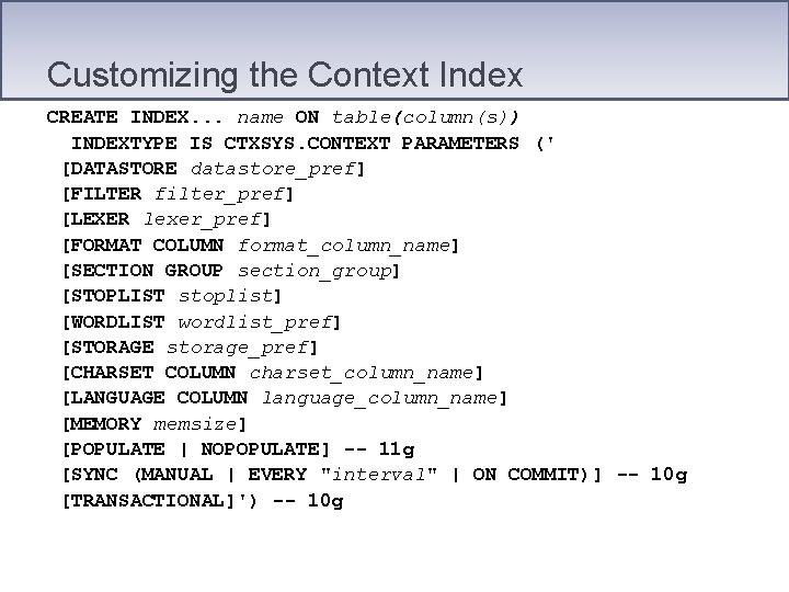 Customizing the Context Index CREATE INDEX. . . name ON table(column(s)) INDEXTYPE IS CTXSYS.