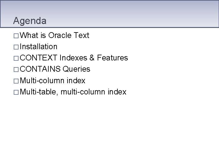 Agenda � What is Oracle Text � Installation � CONTEXT Indexes & Features �