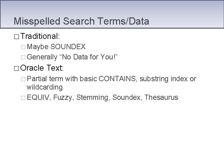 Misspelled Search Terms/Data � Traditional: � Maybe SOUNDEX � Generally “No Data for You!”
