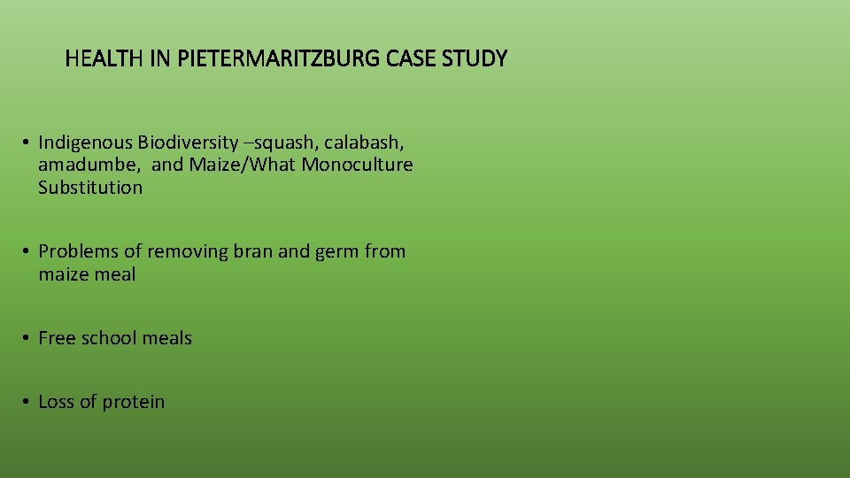 HEALTH IN PIETERMARITZBURG CASE STUDY • Indigenous Biodiversity –squash, calabash, amadumbe, and Maize/What Monoculture
