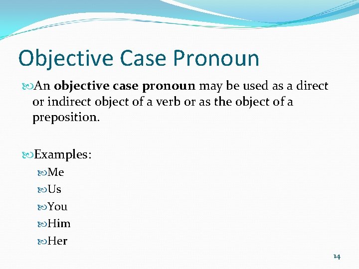 Objective Case Pronoun An objective case pronoun may be used as a direct or