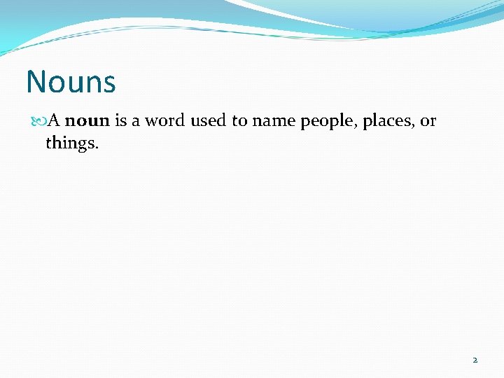 Nouns A noun is a word used to name people, places, or things. 2