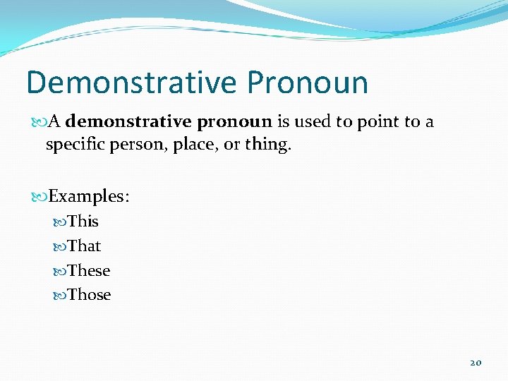 Demonstrative Pronoun A demonstrative pronoun is used to point to a specific person, place,