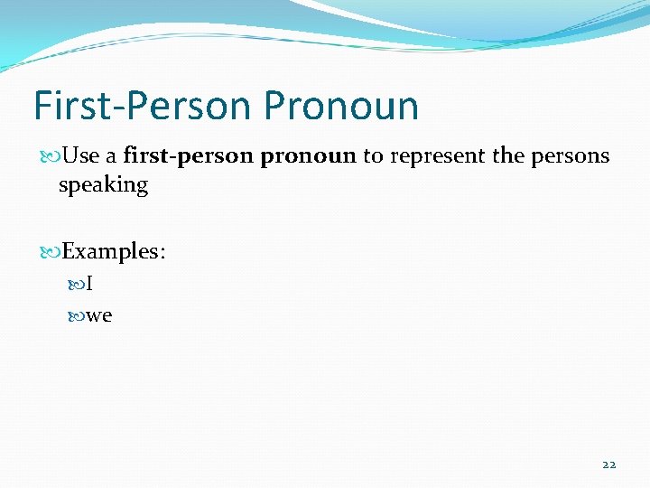 First-Person Pronoun Use a first-person pronoun to represent the persons speaking Examples: I we