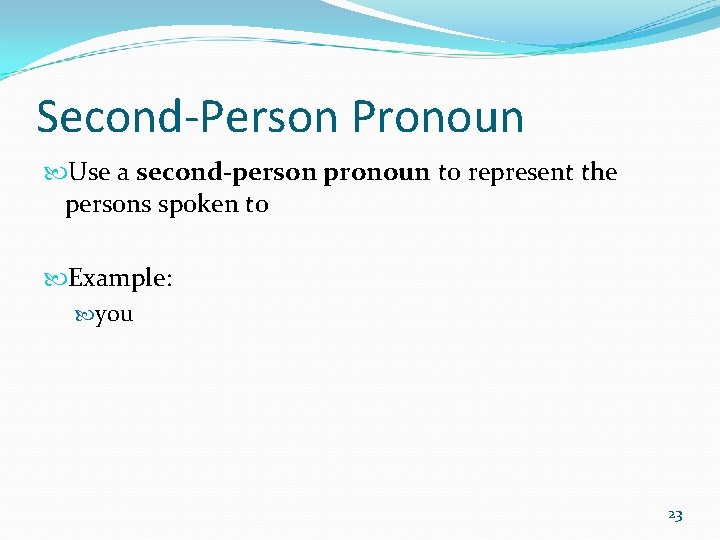 Second-Person Pronoun Use a second-person pronoun to represent the persons spoken to Example: you