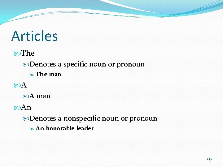 Articles The Denotes a specific noun or pronoun The man A A man An