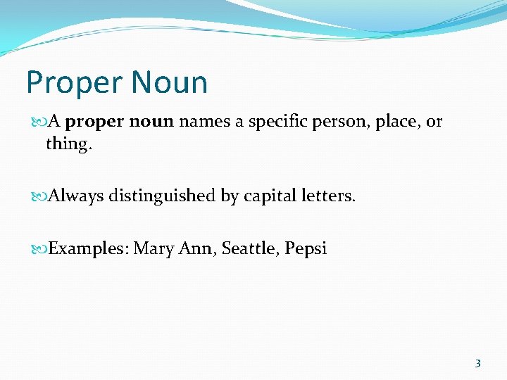 Proper Noun A proper noun names a specific person, place, or thing. Always distinguished