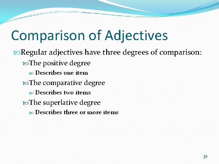 Comparison of Adjectives Regular adjectives have three degrees of comparison: The positive degree Describes