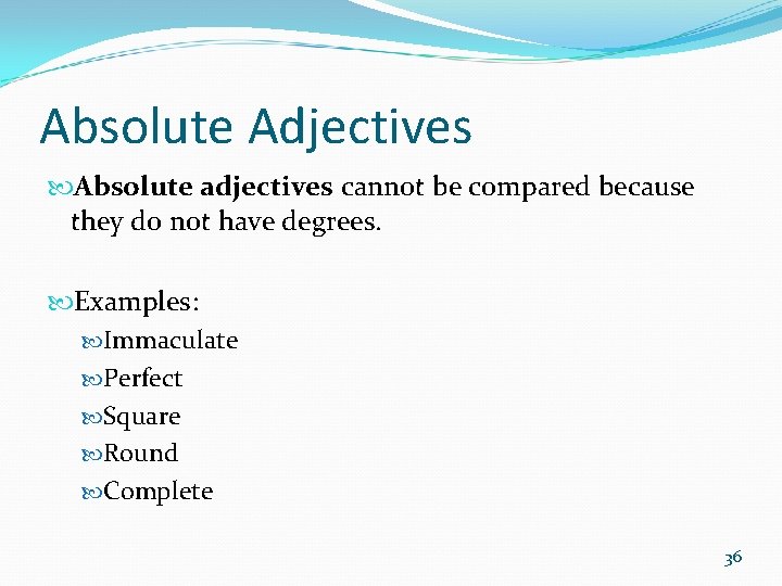 Absolute Adjectives Absolute adjectives cannot be compared because they do not have degrees. Examples: