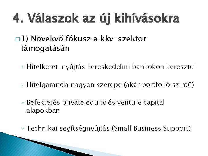 4. Válaszok az új kihívásokra � 1) Növekvő fókusz a kkv-szektor támogatásán ◦ Hitelkeret-nyújtás