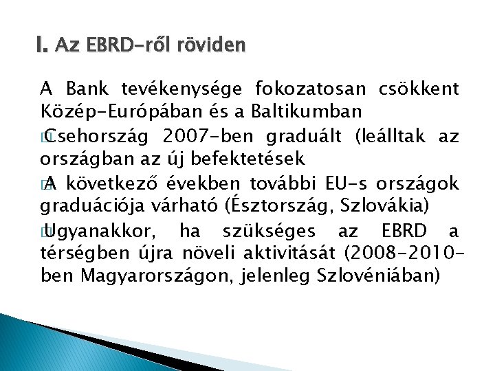 I. Az EBRD-ről röviden A Bank tevékenysége fokozatosan csökkent Közép-Európában és a Baltikumban �